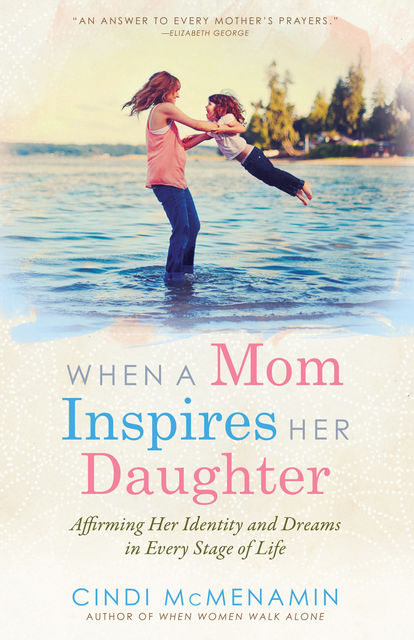 When a Mom Inspires Her Daughter, Cindi McMenamin