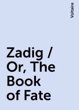 Zadig / Or, The Book of Fate, Voltaire
