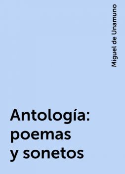 Antología: poemas y sonetos, Miguel de Unamuno