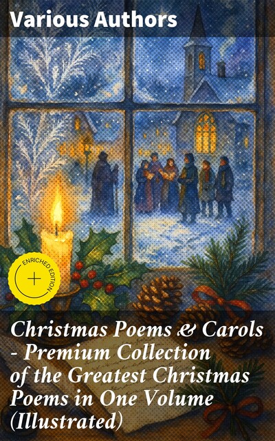 Christmas Poems & Carols – Premium Collection of the Greatest Christmas Poems in One Volume (Illustrated), Robert Louis Stevenson, John Milton, Walter Scott, Thomas Hardy, Joseph Rudyard Kipling, Henry Wadsworth Longfellow, Samuel Taylor Coleridge, Charles Kingsley, Clement Clarke Moore, William Butler Yeats, Sara Teasdale, William Wordsworth, Alfred, Emily Dickinson
