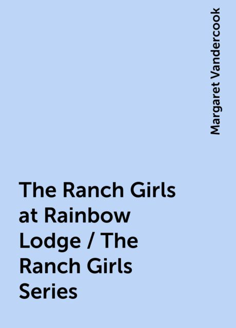 The Ranch Girls at Rainbow Lodge / The Ranch Girls Series, Margaret Vandercook