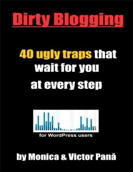 Dirty Blogging – 40 Ugly Traps That Wait for You At Every Step, Monica Pana, Victor Pana