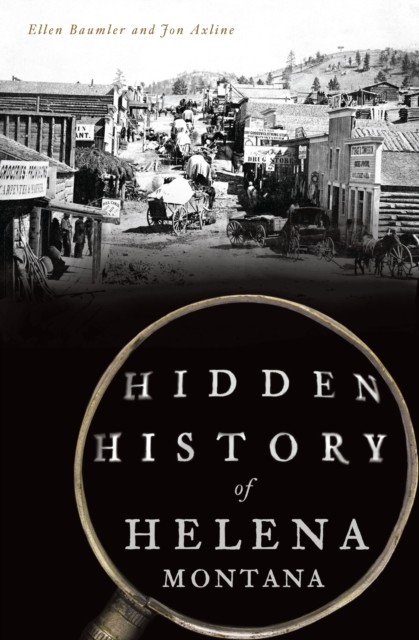 Hidden History of Helena, Montana, Ellen Baumler