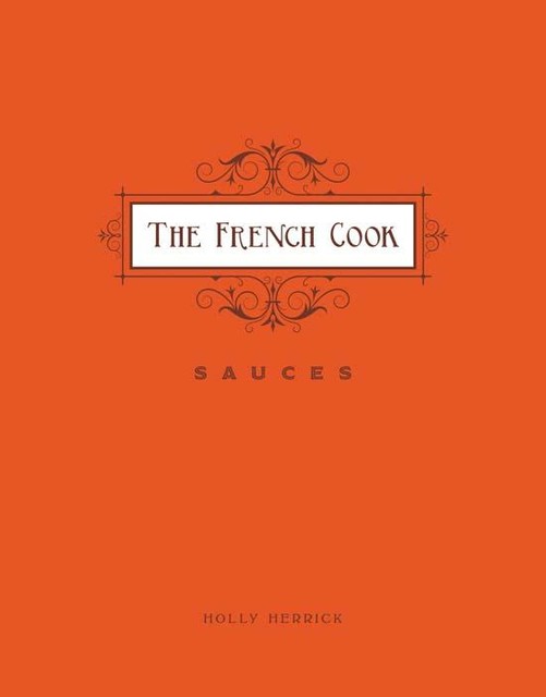 The French Cook: Sauces, Holly Herrick