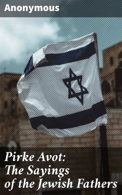 Pirke Avot: The Sayings of the Jewish Fathers, 