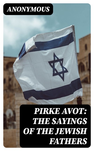 Pirke Avot: The Sayings of the Jewish Fathers, 