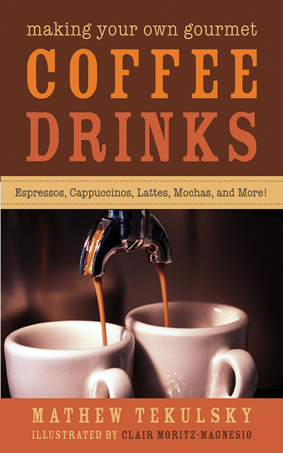 Making Your Own Gourmet Coffee Drinks, Mathew Tekulsky