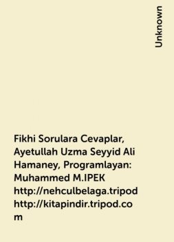 Fikhi Sorulara Cevaplar, Ayetullah Uzma Seyyid Ali Hamaney, Programlayan : Muhammed M.IPEK http://nehculbelaga.tripod.com http://kitapindir.tripod.com, 