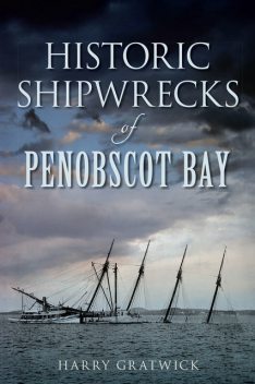Historic Shipwrecks of Penobscot Bay, Harry Gratwick