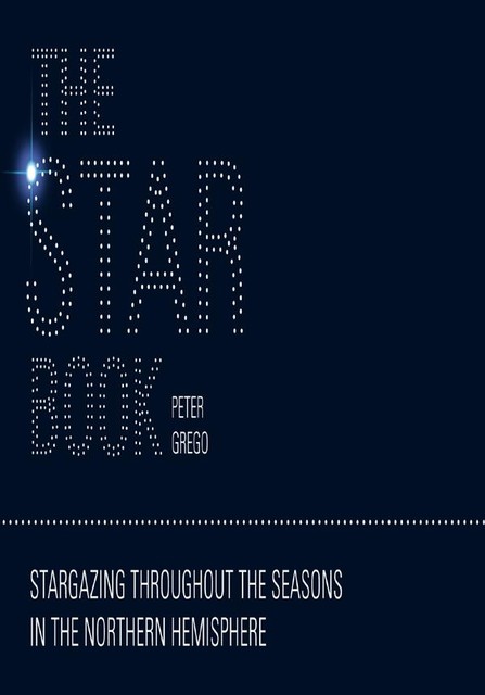 The Star Book: Stargazing throughout the seasons in the Northern Hemisphere, Peter Grego