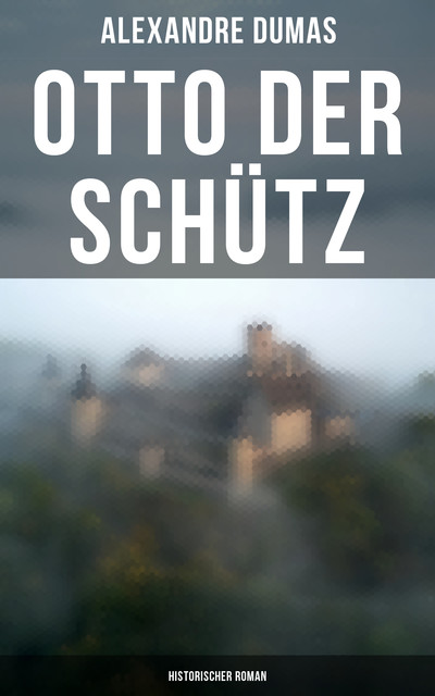 Otto der Schütz: Historischer Roman, Alexandre Dumas
