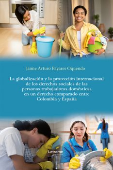 La globalización y la protección internacional de los derechos sociales de las personas trabajadoras domésticas en un derecho comparado entre Colombia y España, Jaime Arturo Payares Oquendo