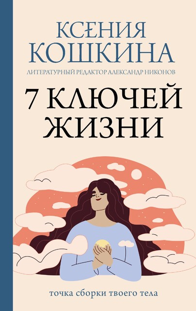 7 ключей жизни. Точка сборки твоего тела, Александр Никонов, Ксения Кошкина