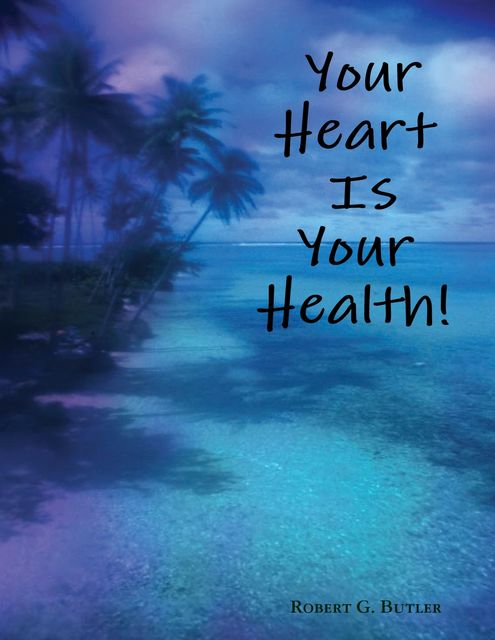 Your Heart Is Your Health!, Robert Butler