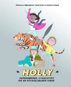 Holly: Supernørder, cykelstyrt og en psykosjælden tiger, Sophie Souid, Pernille Bønløkke Toustrup