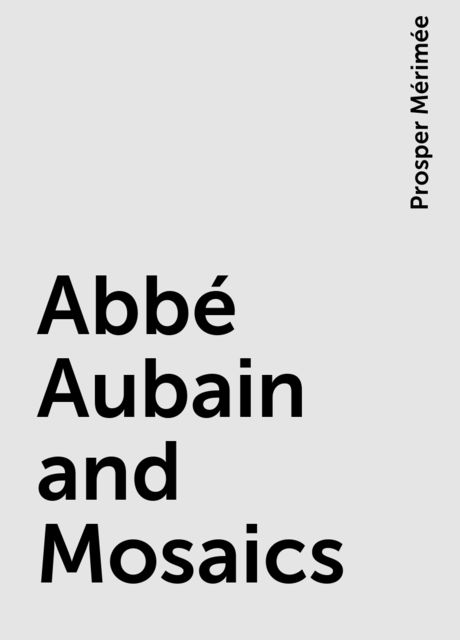 Abbé Aubain and Mosaics, Prosper Mérimée