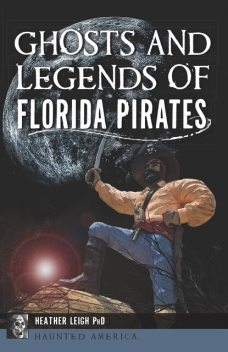 Ghosts and Legends of Florida Pirates, Heather Leigh