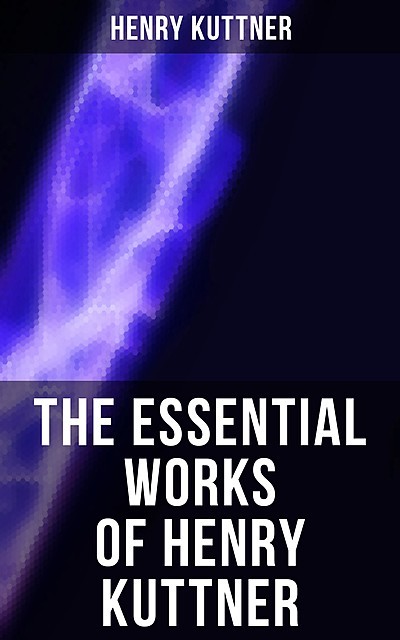 The Essential Works of Henry Kuttner, Henry Kuttner