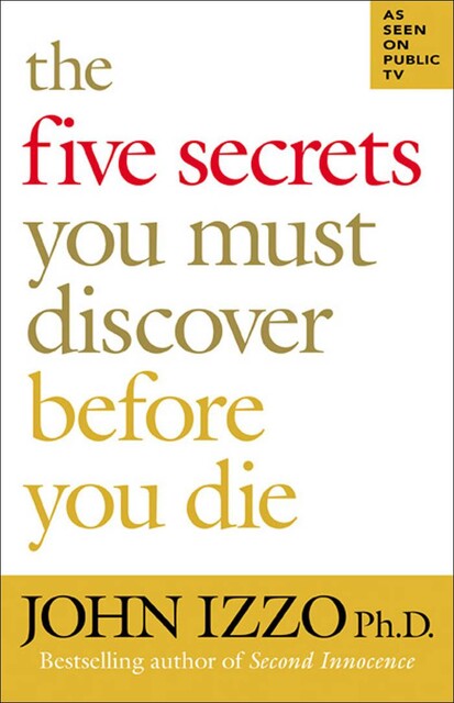 The Five Secrets You Must Discover Before You Die, John B. Izzo