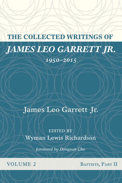 The Collected Writings of James Leo Garrett Jr., 1950–2015: Volume Two, James Leo Garrett