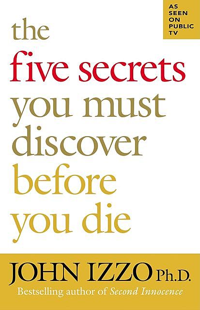 The Five Secrets You Must Discover Before You Die, John B. Izzo