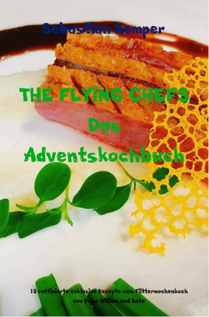 THE FLYING CHEFS Der Rezept Adventskalender, Sebastian Kemper