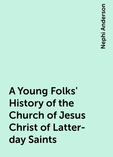 A Young Folks' History of the Church of Jesus Christ of Latter-day Saints, Nephi Anderson