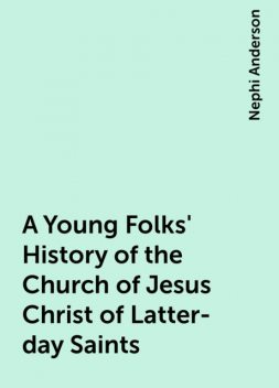 A Young Folks' History of the Church of Jesus Christ of Latter-day Saints, Nephi Anderson