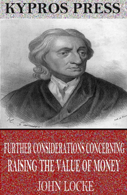 Further Considerations Concerning Raising the Value of Money, John Locke