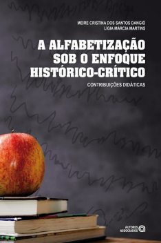 A alfabetização sob o enfoque histórico-crítico, Lígia Márcia Martins, Meire Cristina dos Santos Dangió