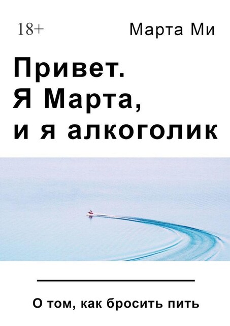 Привет. Я Марта, и я алкоголик. О том, как бросить пить, Марта Ми