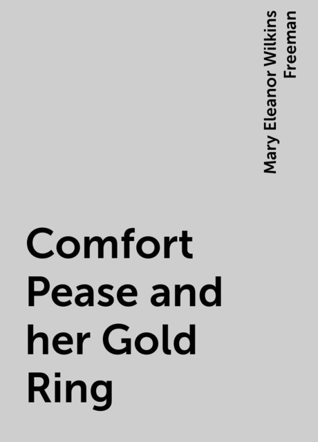 Comfort Pease and her Gold Ring, Mary Eleanor Wilkins Freeman
