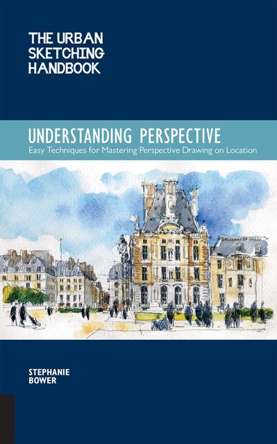 The Urban Sketching Handbook: Understanding Perspective, Stephanie Bower