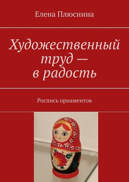 Художественный труд — в радость. Роспись орнаментов, Елена Плюснина