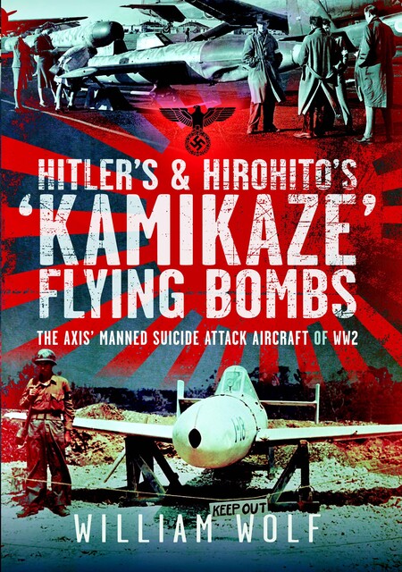 Hitler's and Hirohito's 'Kamikaze' Flying Bombs, William Wolf