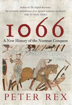 1066: A New History of the Norman Conquest, Peter Rex
