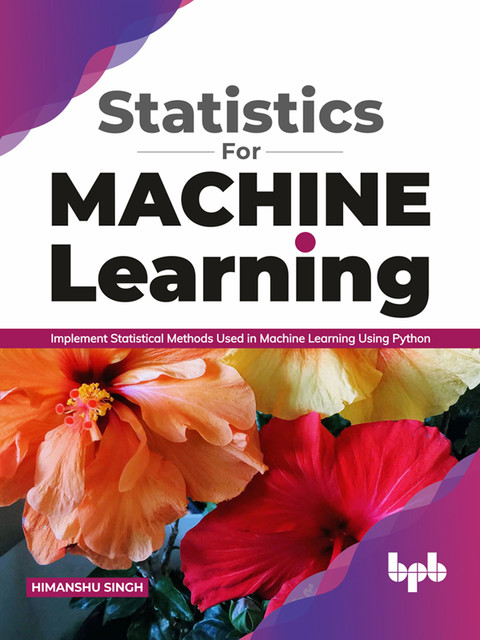 Statistics for Machine Learning: Implement Statistical methods used in Machine Learning using Python (English Edition), Himanshu Singh