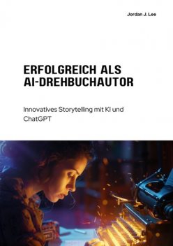 Erfolgreich als AI-Drehbuchautor, Jordan J. Lee