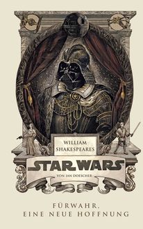 William Shakespeares Star Wars – Fürwahr, eine neue Hoffnung, Ian Doescher