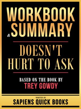 Workbook & Summary – Doesn't Hurt To Ask – Based On The Book By Trey Gowdy, Sapiens Quick Books