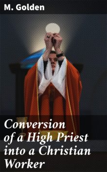 Conversion of a High Priest into a Christian Worker, GOLDEN