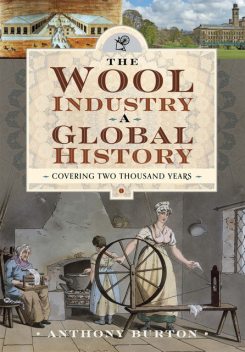 The Wool Industry a Global History, Anthony Burton