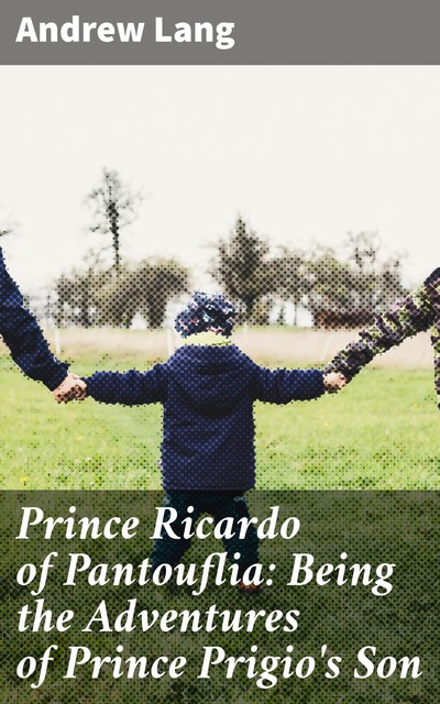 Prince Ricardo of Pantouflia: Being the Adventures of Prince Prigio's Son, Andrew Lang