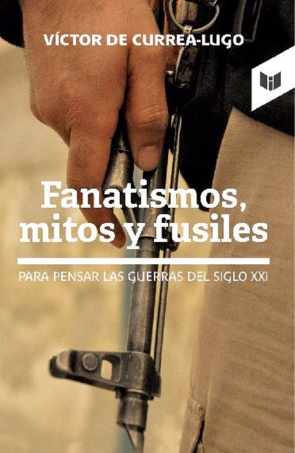 Fanatismos, mitos y fusiles, Victor de Currea Lugo