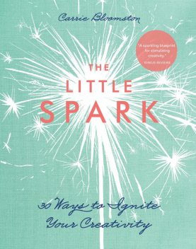 Little Spark-30 Ways to Ignite Your Creativity, Carrie Bloomston