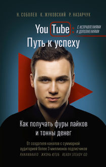 YouTube. Путь к успеху. Как получать фуры лайков и тонны денег, Николай Соболев