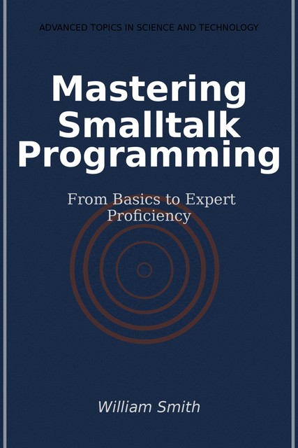 Mastering Smalltalk Programming, William Smith