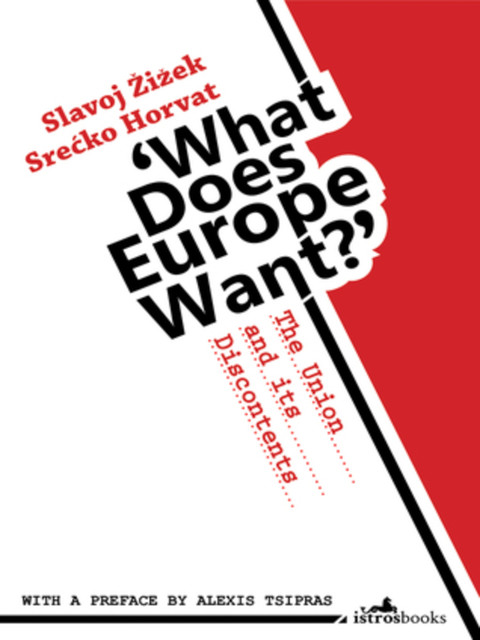 What Does Europe Want? The Union and its Discontents, Slavoj Zizek, Srećko Horvat