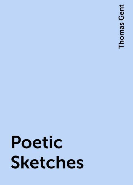 Poetic Sketches, Thomas Gent