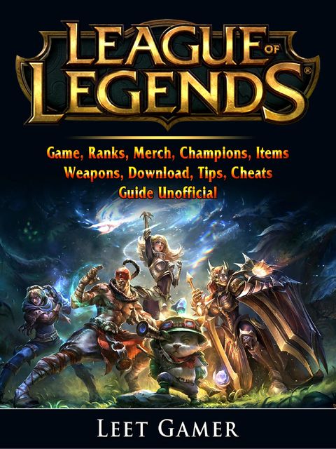 League of Legends Game, Ranks, Merch, Champions, Items, Weapons, Download, Tips, Cheats, Guide Unofficial, Leet Gamer